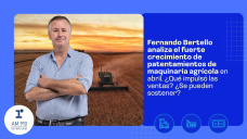 Fernando Bertello analiza el fuerte crecimiento de patentamientos de maquinaria agrícola en abril. ¿Qué impulsó las ventas? ¿Se pueden sostener?