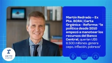 Martín Redrado – Ex Pte. BCRA | Carta Orgánica - Reforma: “la política desde 2010 empezó a manotear los recursos del Banco Central, querían U$S 6.500 millones: genera cepo, inflación, pobreza”