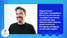 Miguel Conte - Operador Inmobiliario Rural | Ley de Tierras: “es dejar restrictivo un mercado que debería estar abierto como ocurre en Paraguay y Uruguay: el mercado regula”